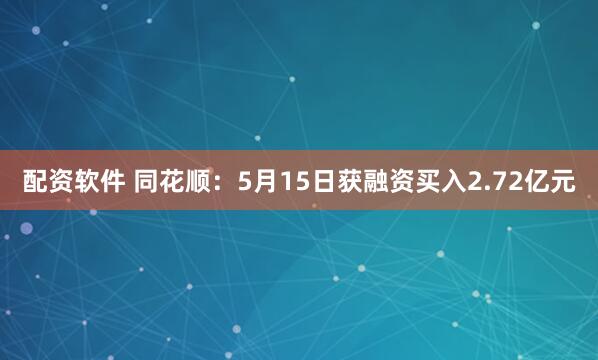 配资软件 同花顺：5月15日获融资买入2.72亿元